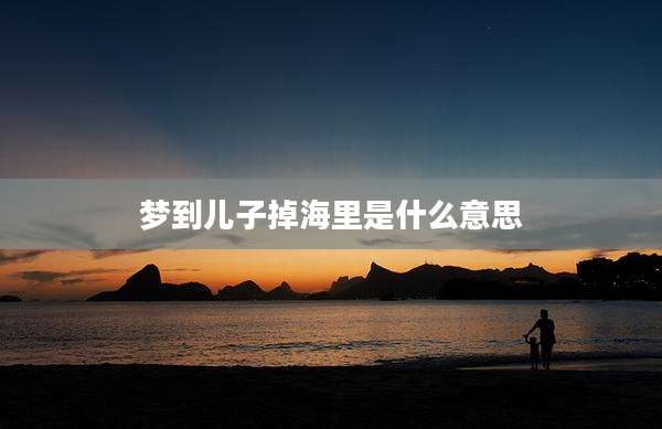 梦到儿子掉海里是什么意思