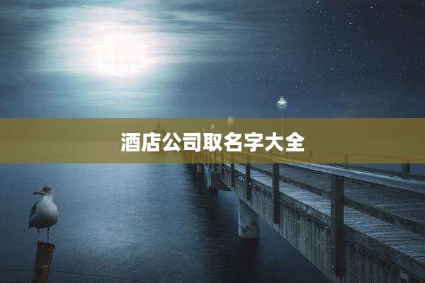 酒店公司取名字大全