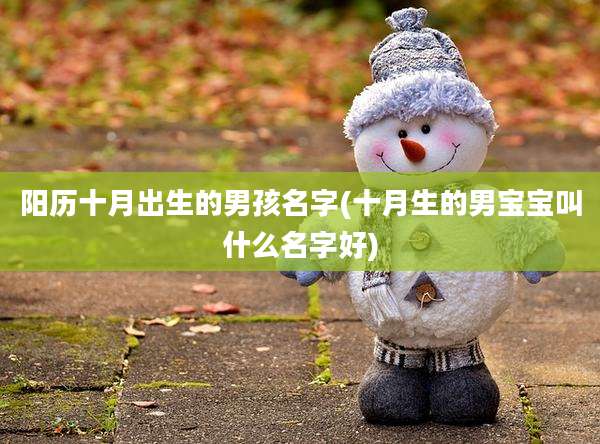 阳历十月出生的男孩名字(十月生的男宝宝叫什么名字好)