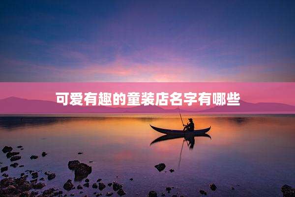 可爱有趣的童装店名字有哪些