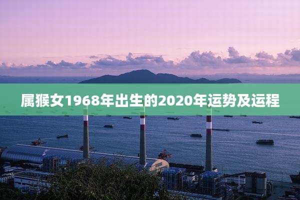 属猴女1968年出生的2020年运势及运程
