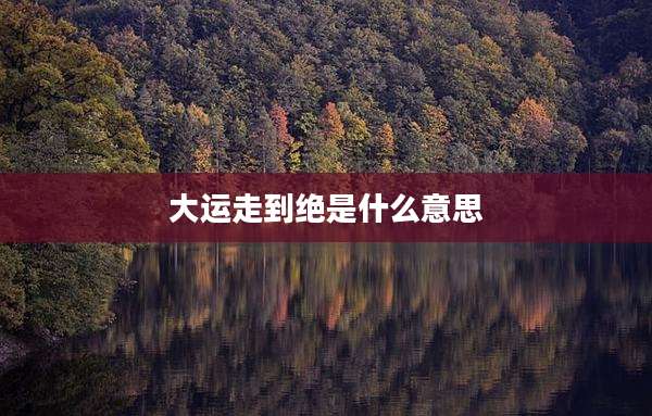大运走到绝是什么意思