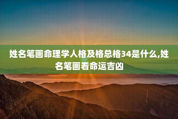 姓名笔画命理学人格及格总格34是什么,姓名笔画看命运吉凶