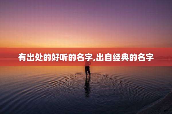 有出处的好听的名字,出自经典的名字