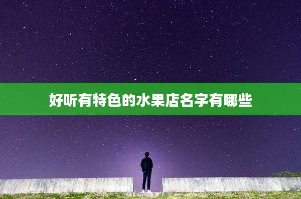 好听有特色的水果店名字有哪些