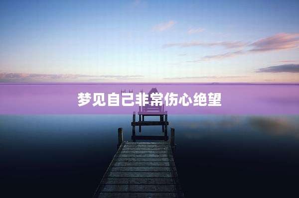 梦见自己非常伤心绝望