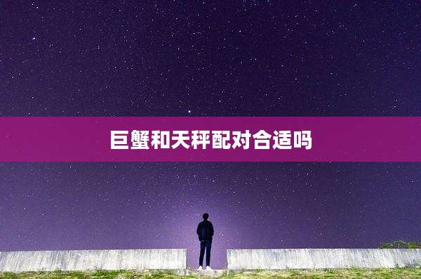 巨蟹和天秤配对合适吗