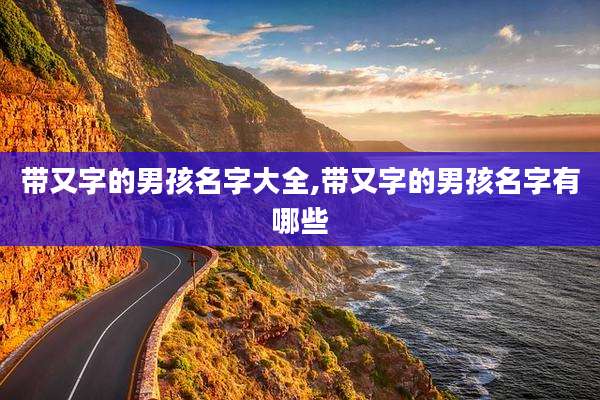 带又字的男孩名字大全,带又字的男孩名字有哪些