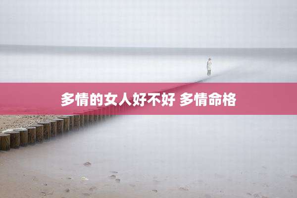 多情的女人好不好 多情命格