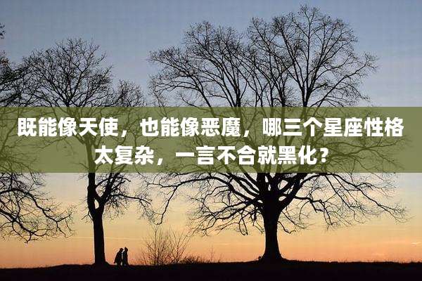既能像天使,也能像恶魔,哪三个星座性格太复杂,一言不合就黑化?