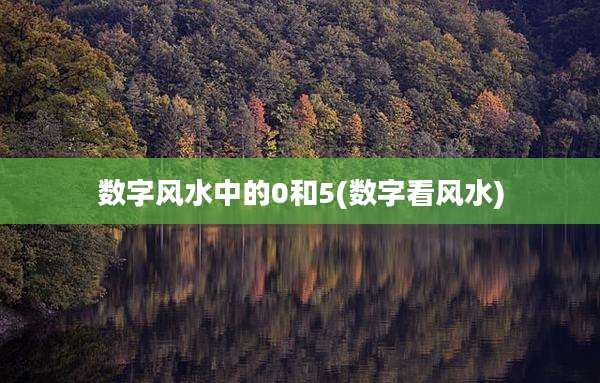 数字风水中的0和5(数字看风水)