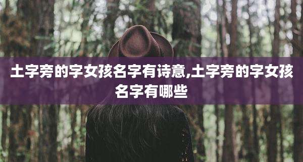 土字旁的字女孩名字有诗意,土字旁的字女孩名字有哪些