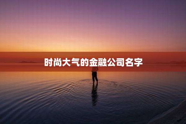 时尚大气的金融公司名字
