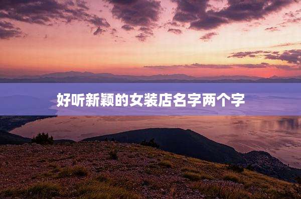 好听新颖的女装店名字两个字