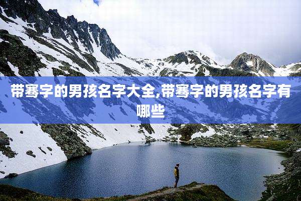 带骞字的男孩名字大全,带骞字的男孩名字有哪些