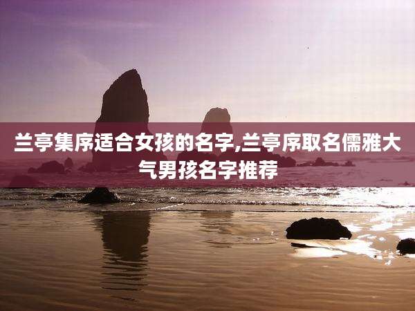 兰亭集序适合女孩的名字,兰亭序取名儒雅大气男孩名字推荐
