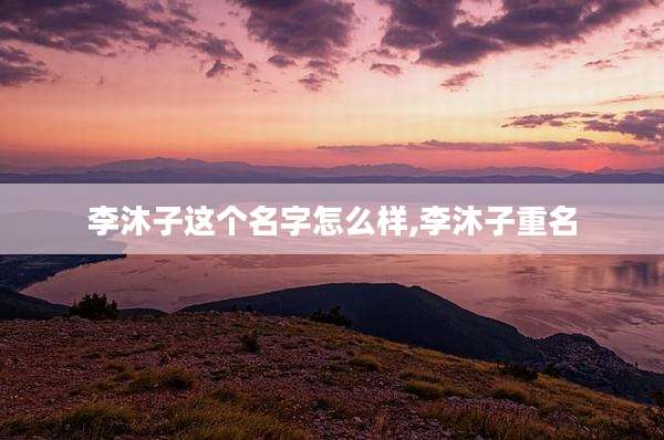 李沐子这个名字怎么样,李沐子重名