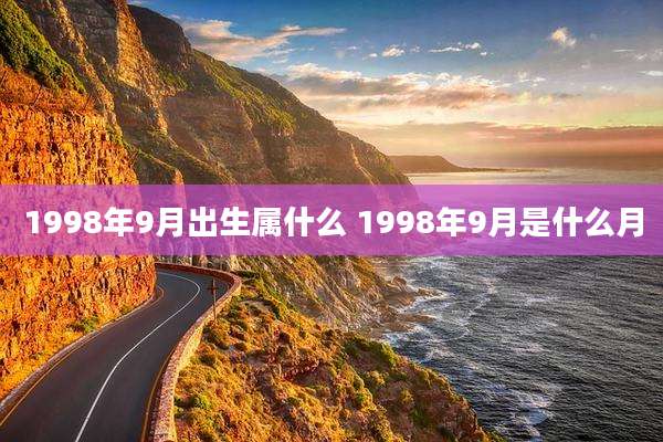 1998年9月出生属什么 1998年9月是什么月