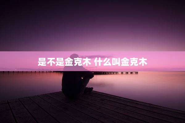 是不是金克木 什么叫金克木