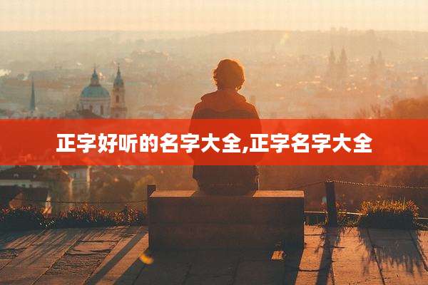 正字好听的名字大全,正字名字大全