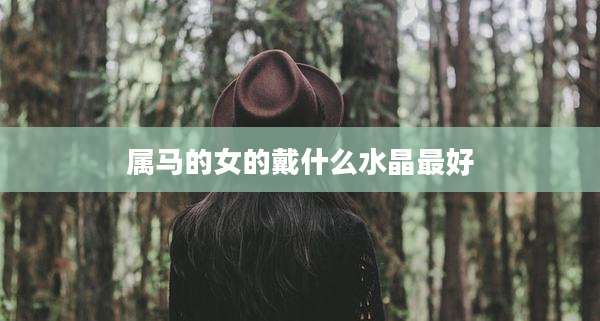 属马的女的戴什么水晶最好