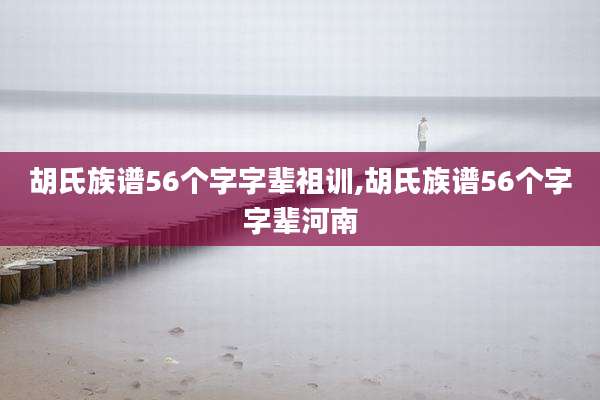 胡氏族谱56个字字辈祖训,胡氏族谱56个字字辈河南