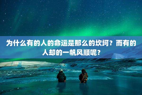 为什么有的人的命运是那么的坎坷?而有的人却的一帆风顺呢?