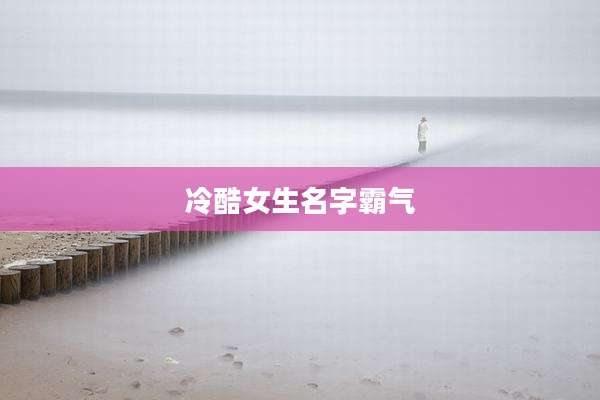 冷酷女生名字霸气