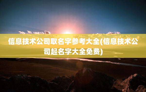 信息技术公司取名字参考大全(信息技术公司起名字大全免费)
