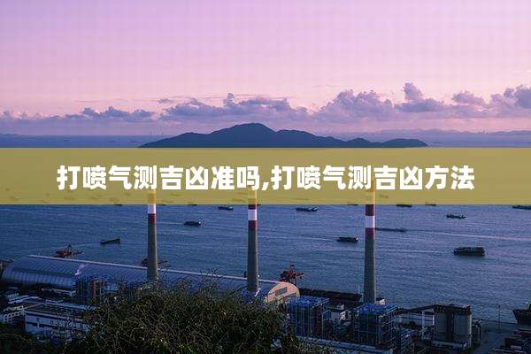 打喷气测吉凶准吗,打喷气测吉凶方法