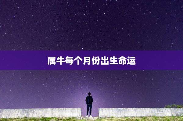 属牛每个月份出生命运