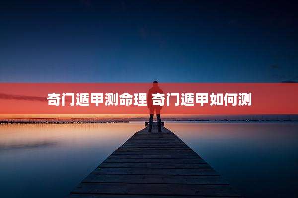奇门遁甲测命理 奇门遁甲如何测