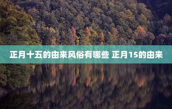 正月十五的由来风俗有哪些 正月15的由来