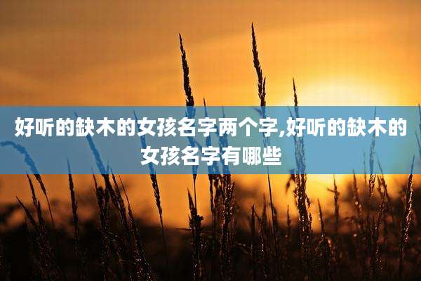 好听的缺木的女孩名字两个字,好听的缺木的女孩名字有哪些