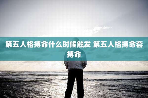 第五人格搏命什么时候触发 第五人格搏命套搏命