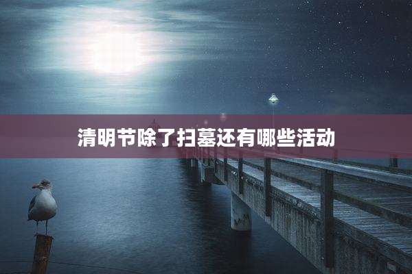 清明节除了扫墓还有哪些活动