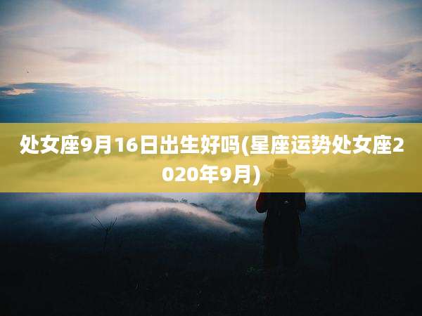 处女座9月16日出生好吗(星座运势处女座2020年9月)