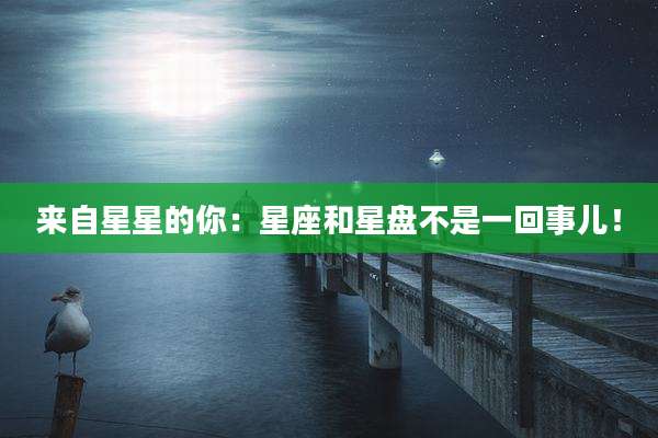 来自星星的你:星座和星盘不是一回事儿!