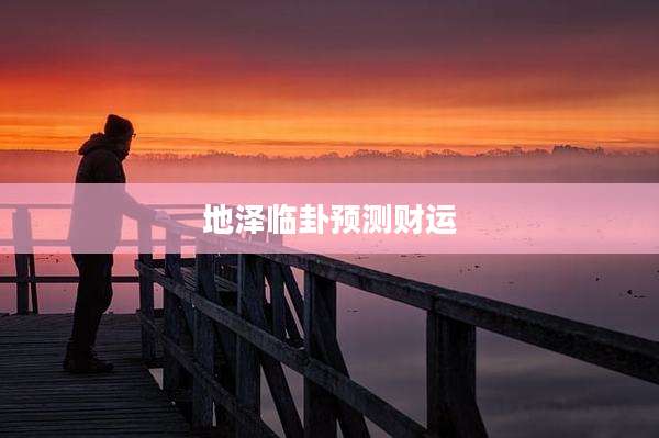 地泽临卦预测财运