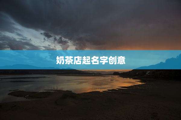 奶茶店起名字创意