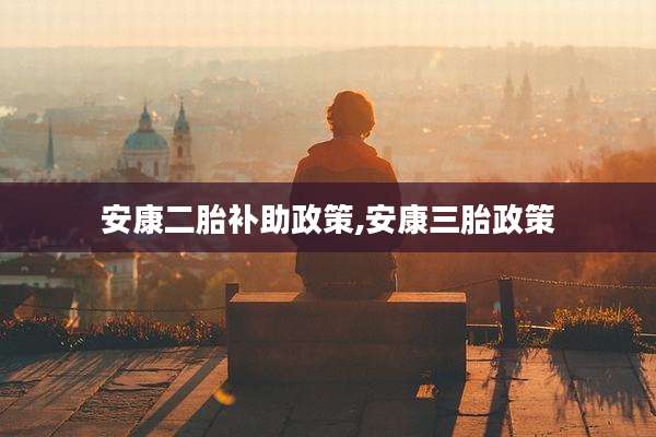 安康二胎补助政策,安康三胎政策