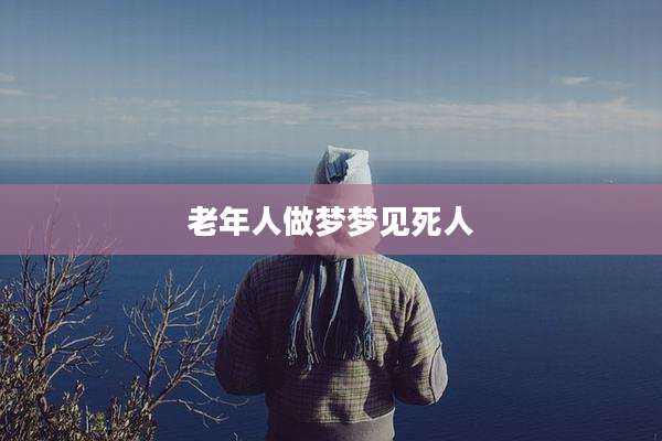 老年人做梦梦见死人