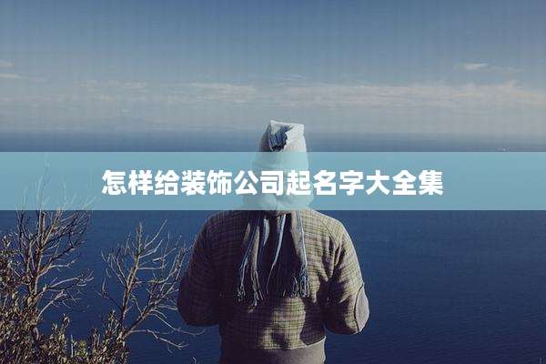 怎样给装饰公司起名字大全集