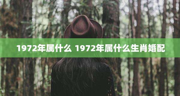 1972年属什么 1972年属什么生肖婚配