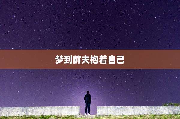 梦到前夫抱着自己