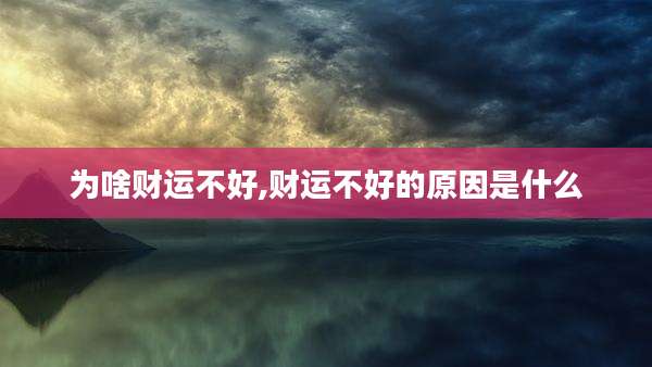 为啥财运不好,财运不好的原因是什么