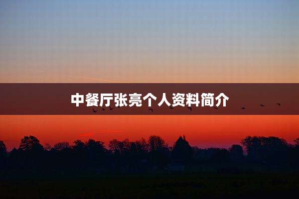 中餐厅张亮个人资料简介
