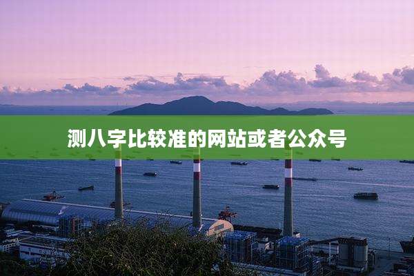 测八字比较准的网站或者公众号