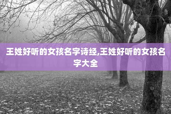 王姓好听的女孩名字诗经,王姓好听的女孩名字大全