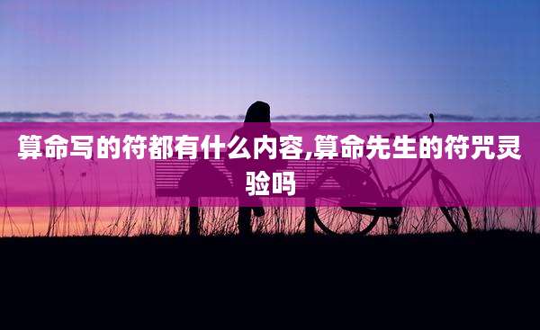 算命写的符都有什么内容,算命先生的符咒灵验吗